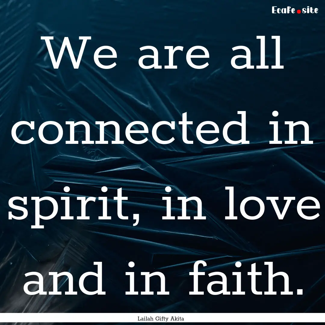 We are all connected in spirit, in love and.... : Quote by Lailah Gifty Akita