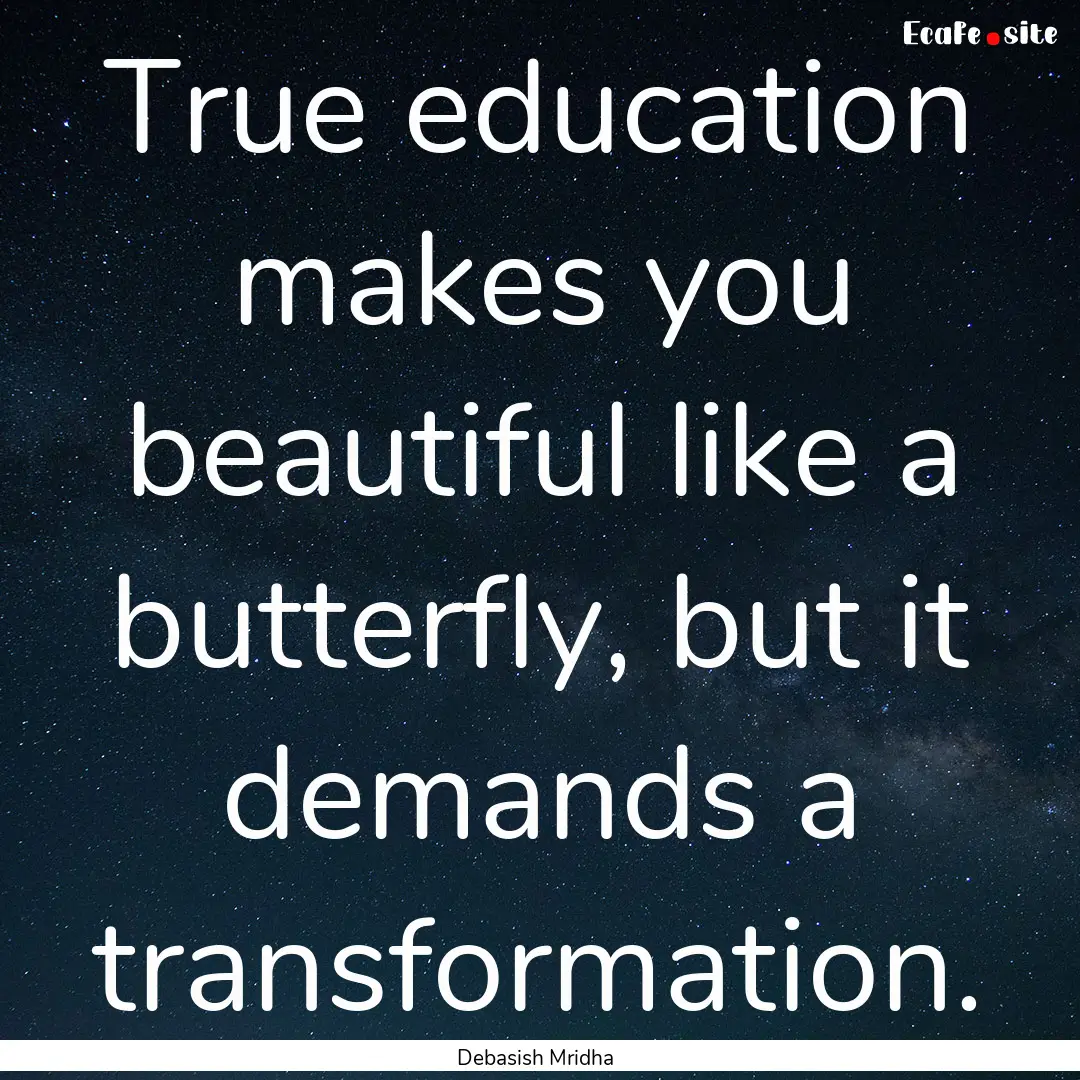 True education makes you beautiful like a.... : Quote by Debasish Mridha