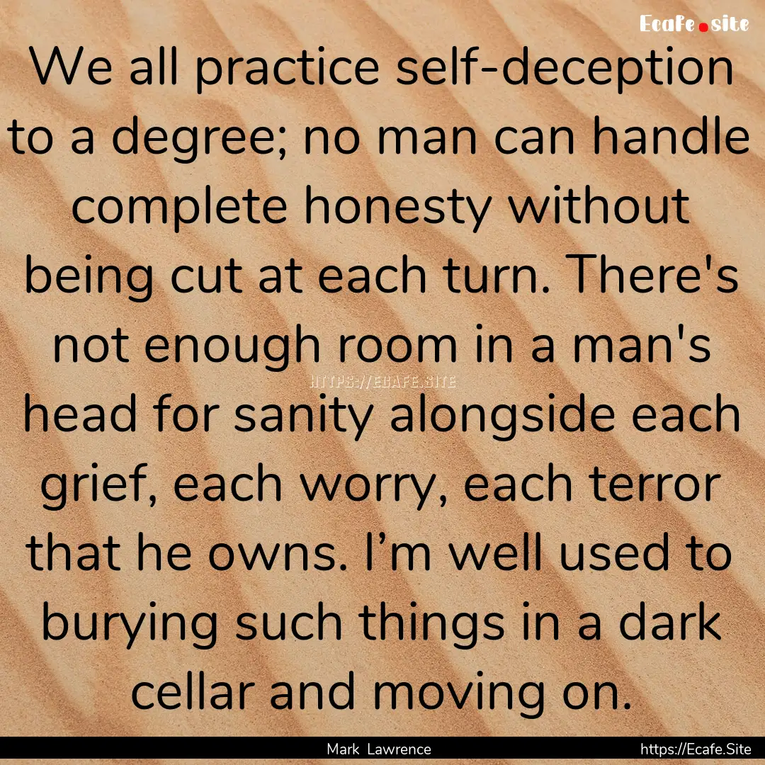 We all practice self-deception to a degree;.... : Quote by Mark Lawrence