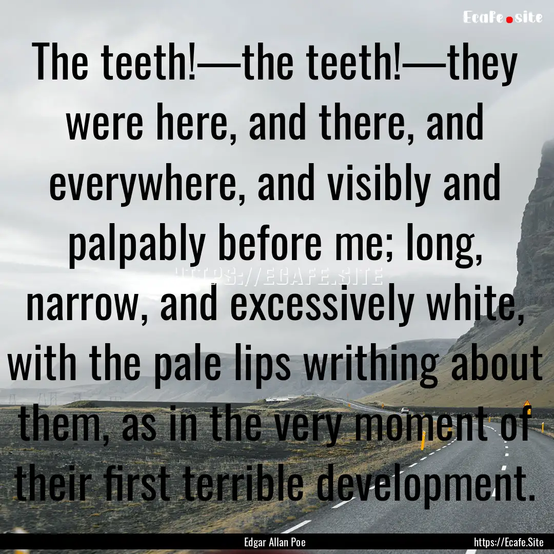 The teeth!—the teeth!—they were here,.... : Quote by Edgar Allan Poe