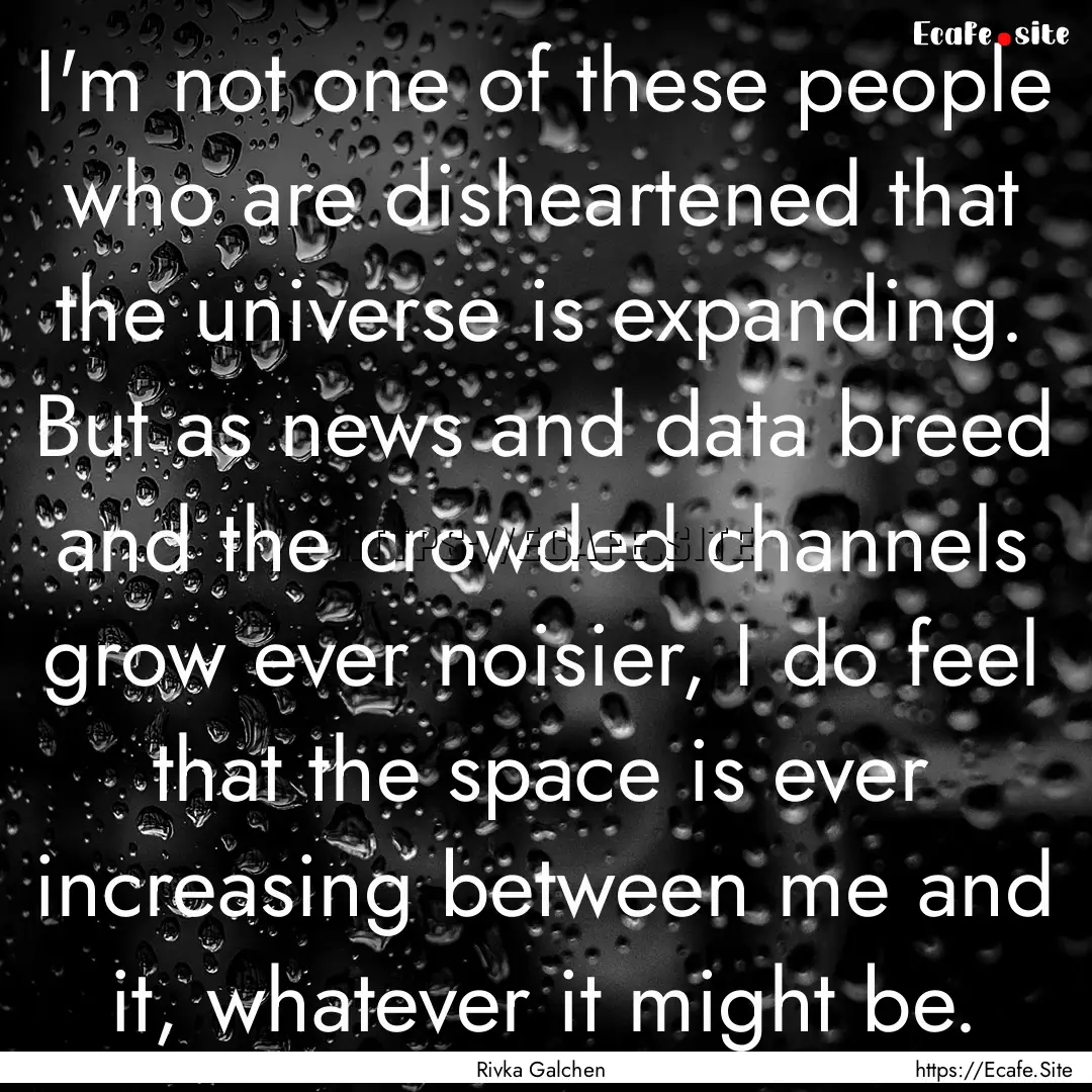 I'm not one of these people who are disheartened.... : Quote by Rivka Galchen