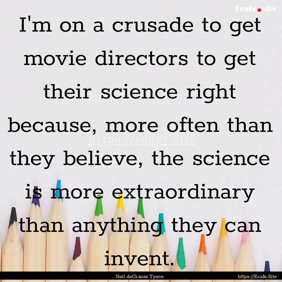 I'm on a crusade to get movie directors to.... : Quote by Neil deGrasse Tyson