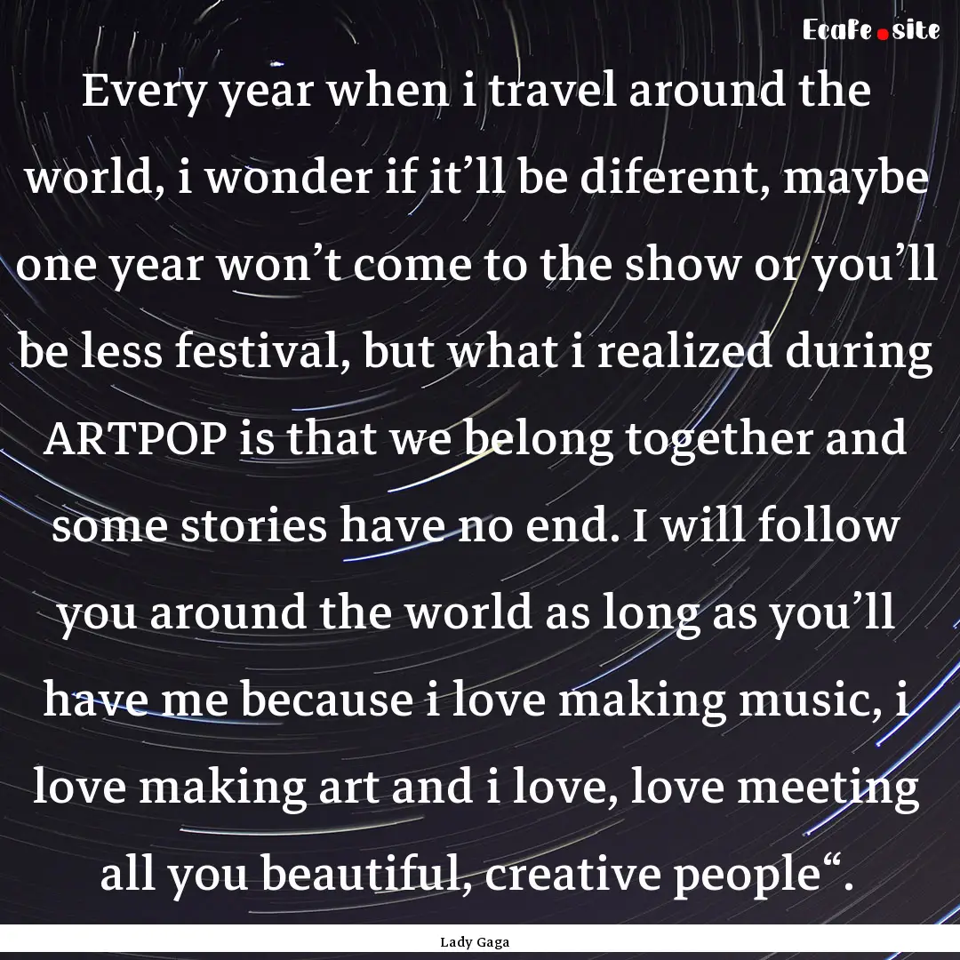 Every year when i travel around the world,.... : Quote by Lady Gaga