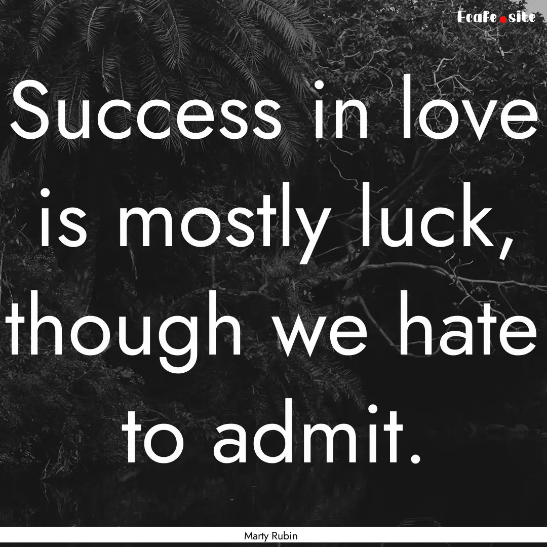 Success in love is mostly luck, though we.... : Quote by Marty Rubin