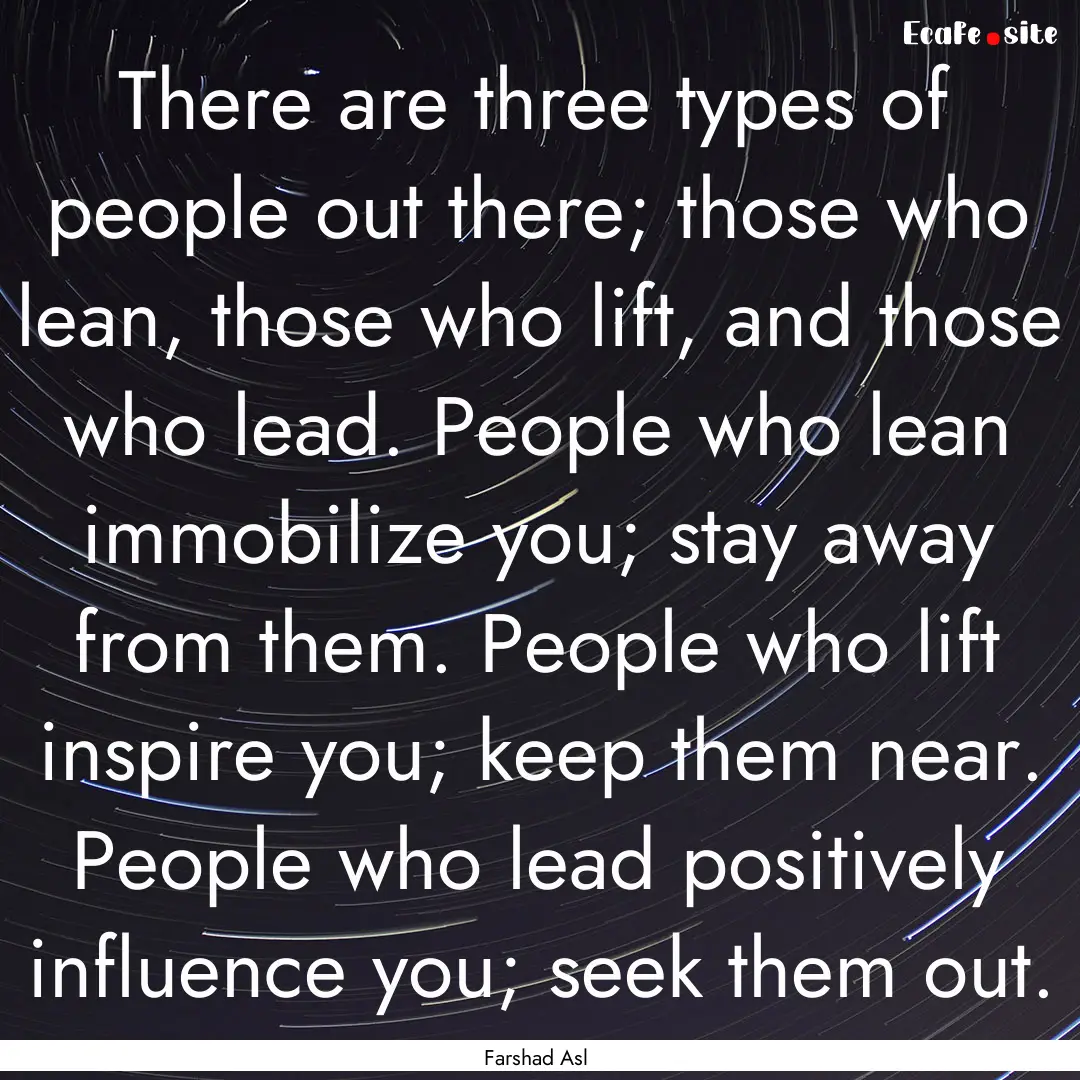 There are three types of people out there;.... : Quote by Farshad Asl