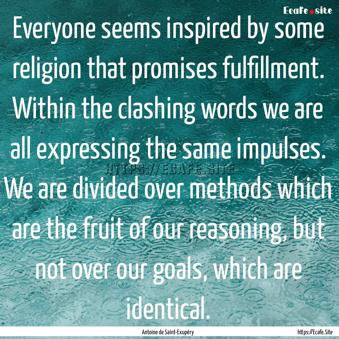 Everyone seems inspired by some religion.... : Quote by Antoine de Saint-Exupéry