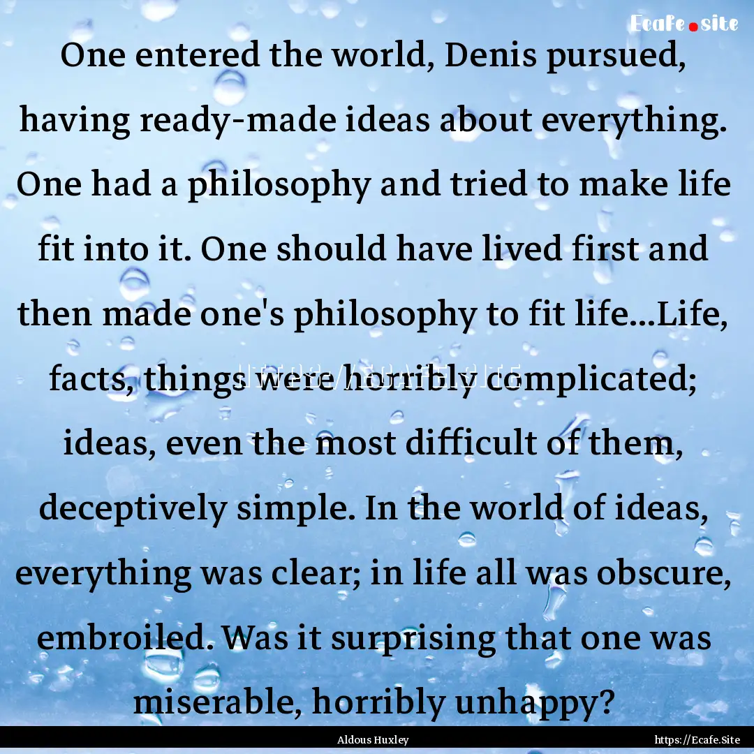 One entered the world, Denis pursued, having.... : Quote by Aldous Huxley