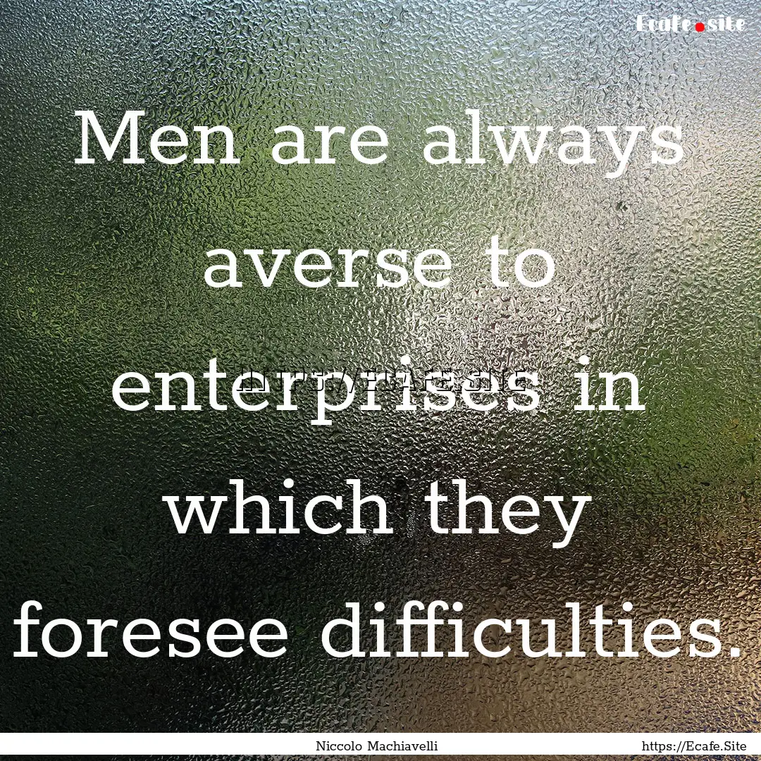 Men are always averse to enterprises in which.... : Quote by Niccolo Machiavelli