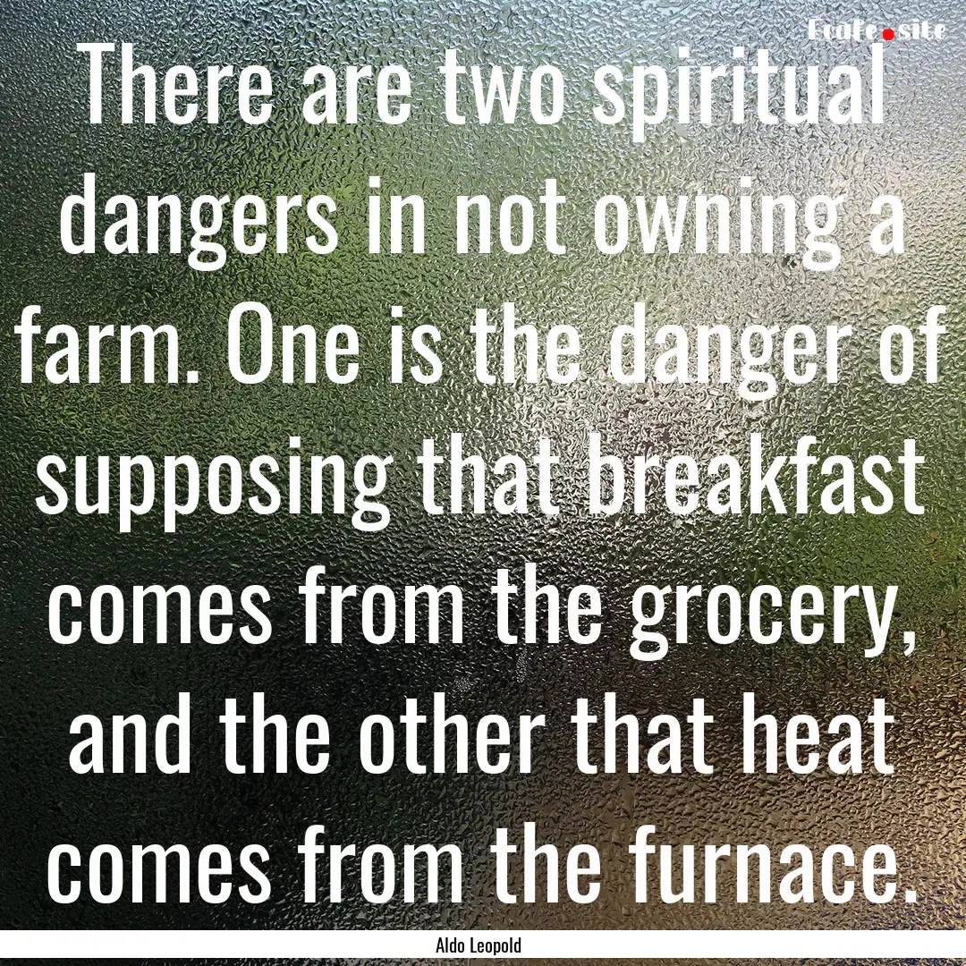 There are two spiritual dangers in not owning.... : Quote by Aldo Leopold