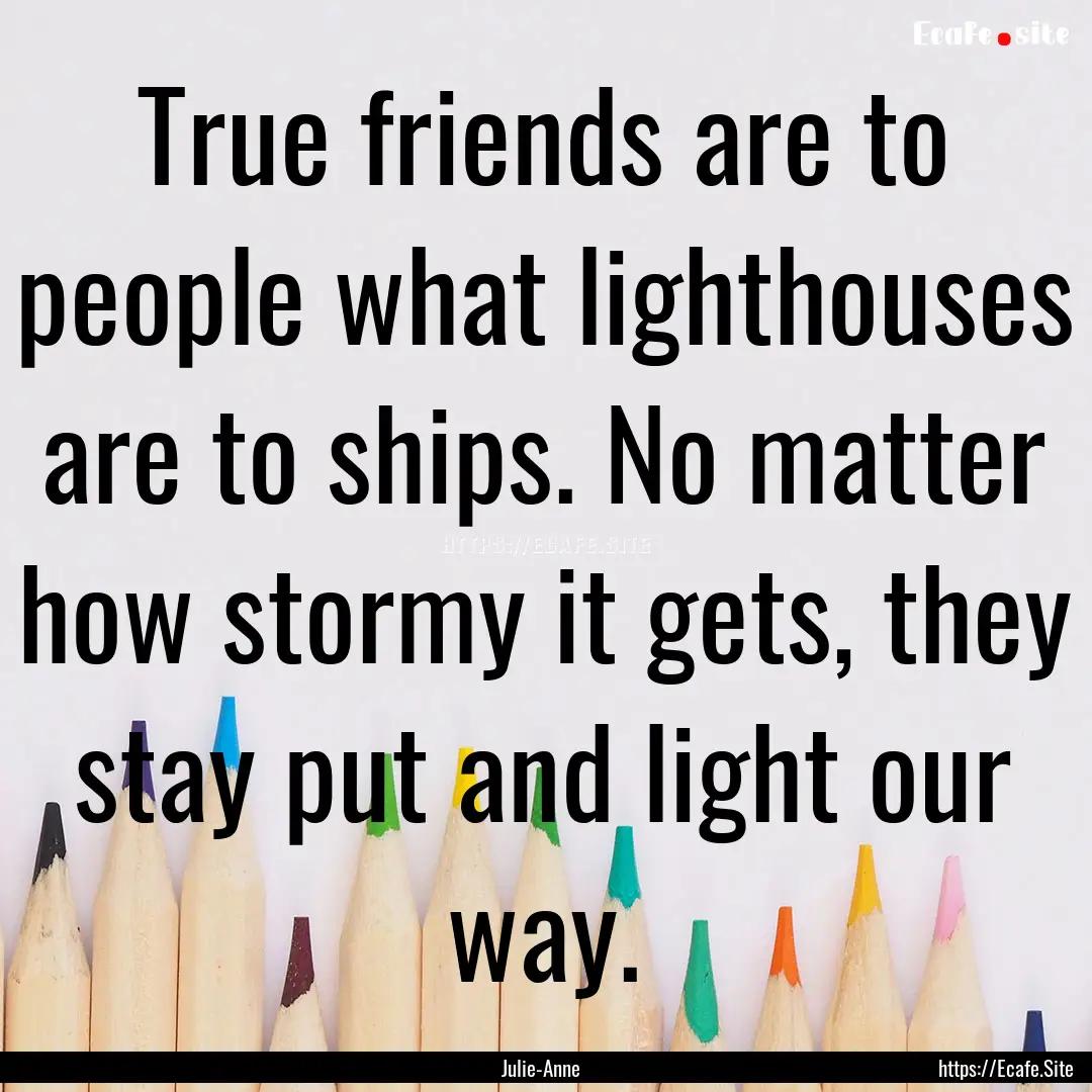 True friends are to people what lighthouses.... : Quote by Julie-Anne