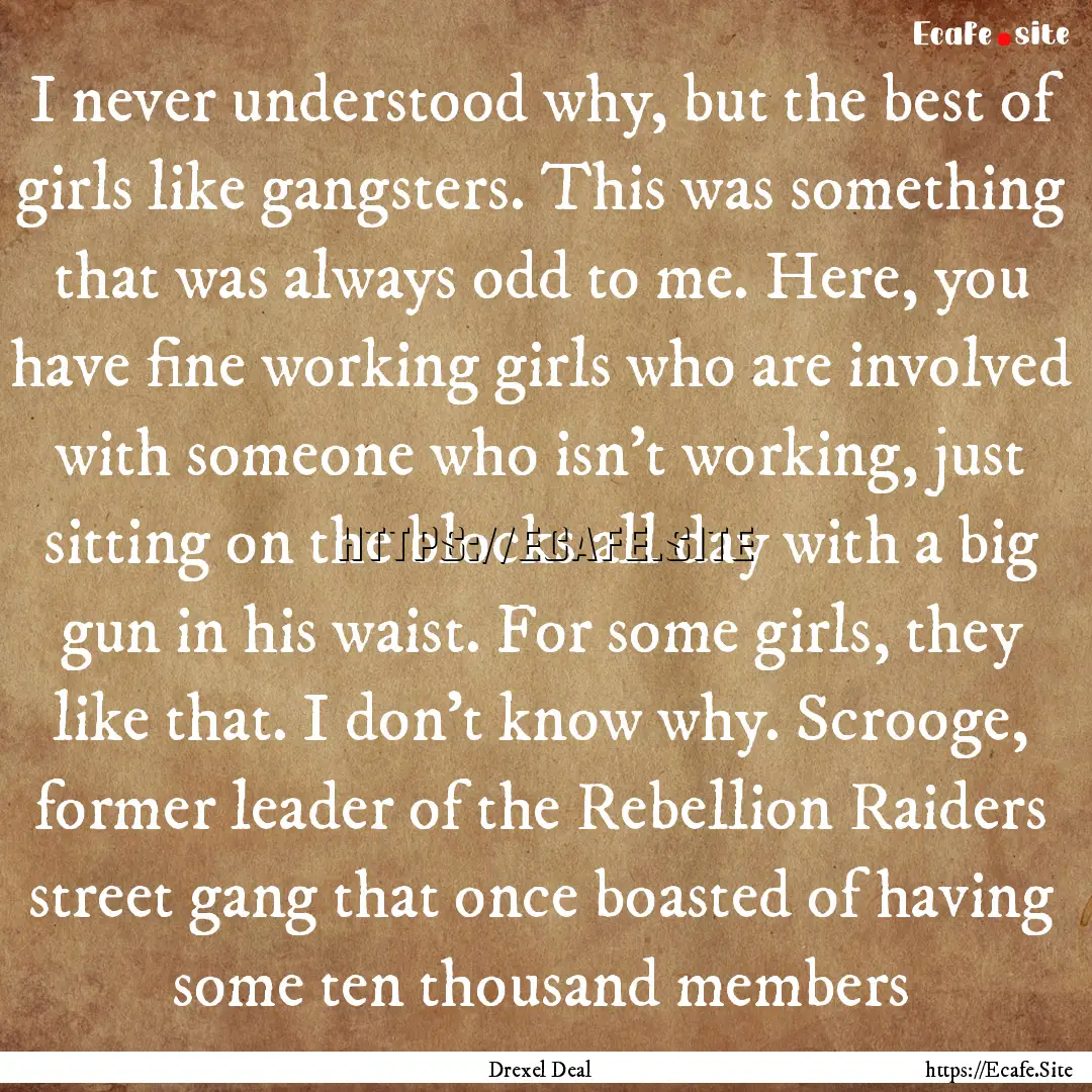 I never understood why, but the best of girls.... : Quote by Drexel Deal