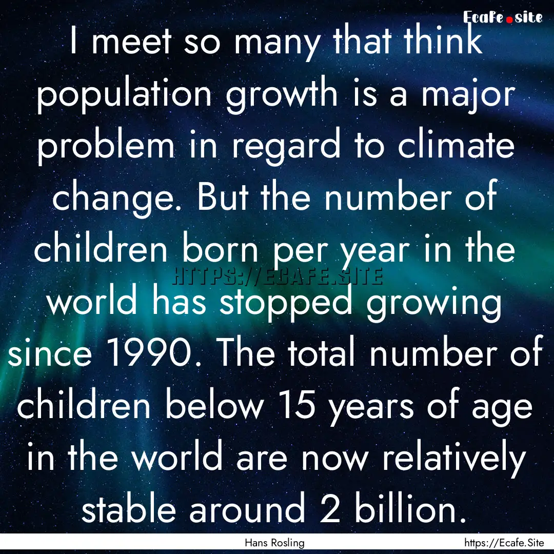 I meet so many that think population growth.... : Quote by Hans Rosling