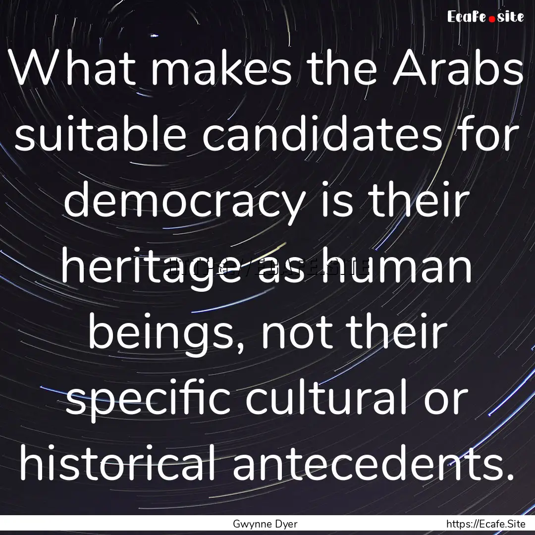 What makes the Arabs suitable candidates.... : Quote by Gwynne Dyer