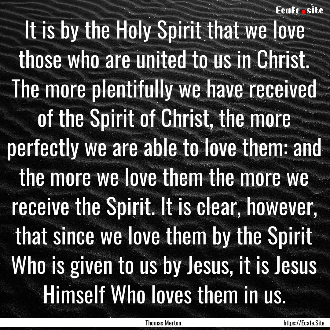 It is by the Holy Spirit that we love those.... : Quote by Thomas Merton