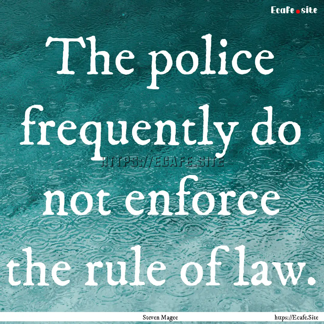 The police frequently do not enforce the.... : Quote by Steven Magee