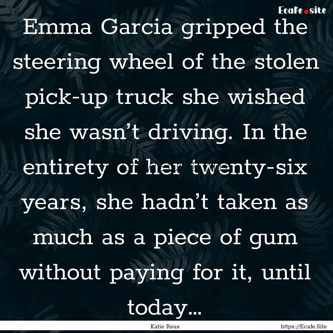 Emma Garcia gripped the steering wheel of.... : Quote by Katie Reus