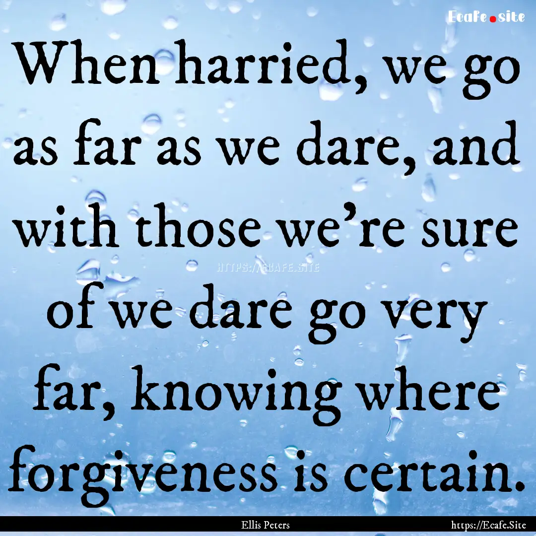 When harried, we go as far as we dare, and.... : Quote by Ellis Peters