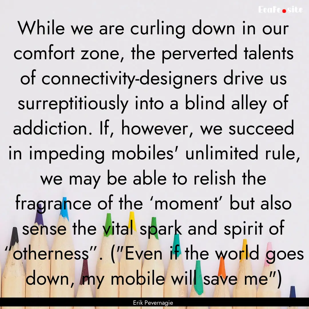 While we are curling down in our comfort.... : Quote by Erik Pevernagie