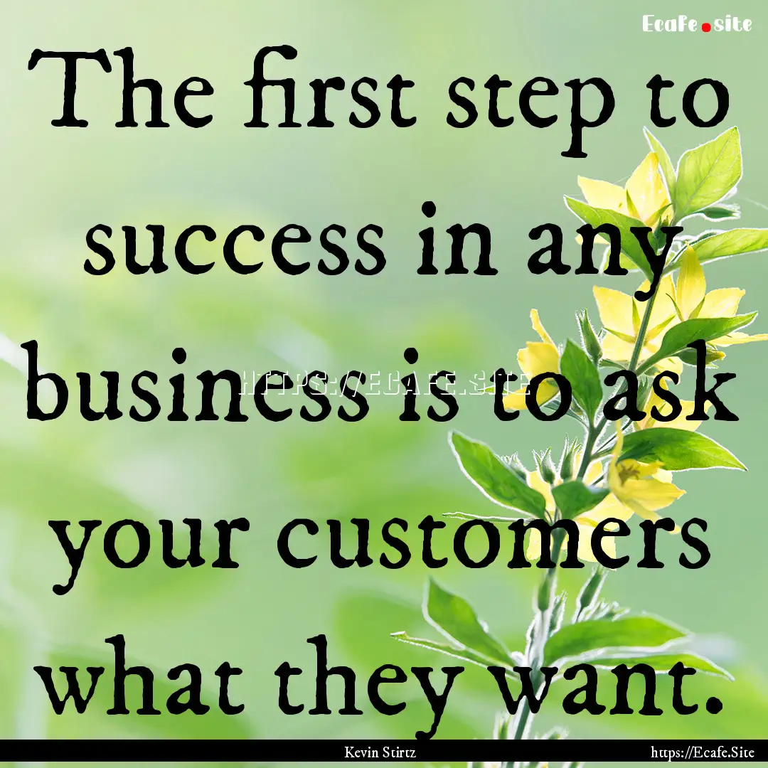 The first step to success in any business.... : Quote by Kevin Stirtz