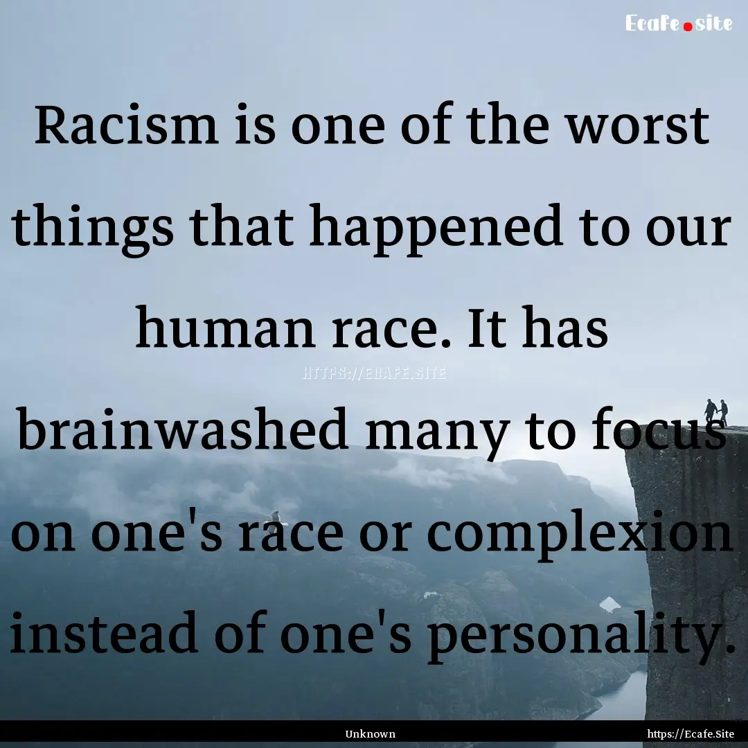 Racism is one of the worst things that happened.... : Quote by Unknown