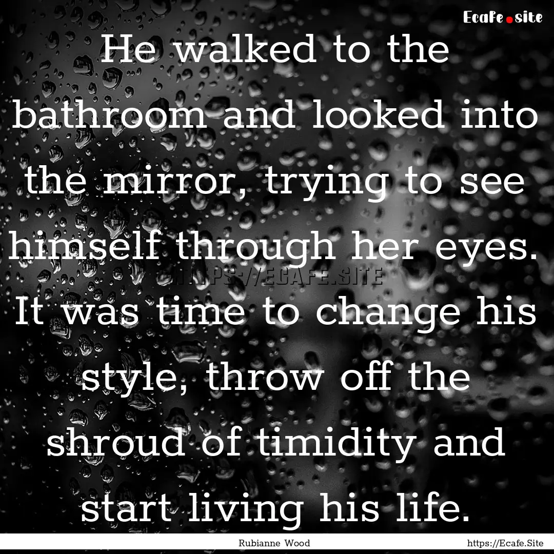 He walked to the bathroom and looked into.... : Quote by Rubianne Wood