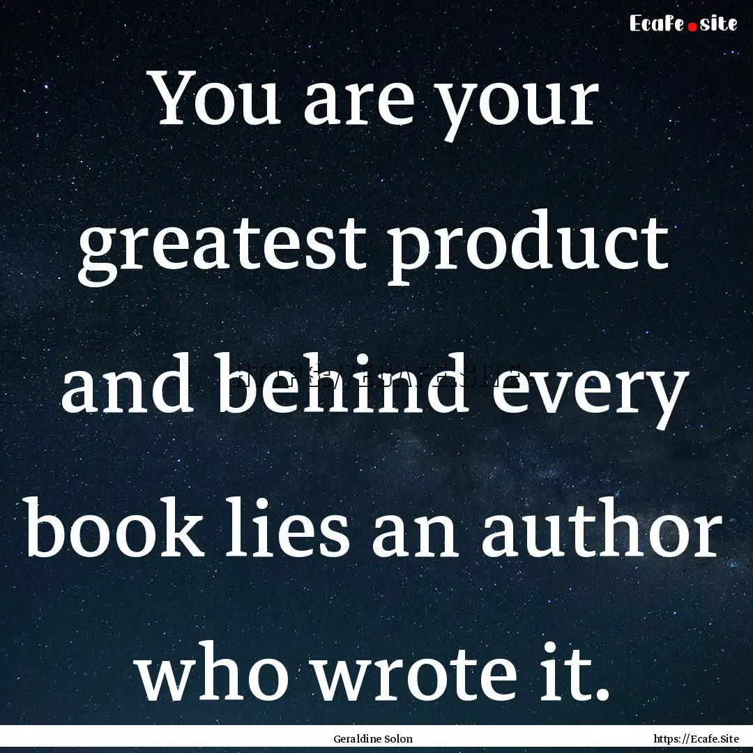 You are your greatest product and behind.... : Quote by Geraldine Solon