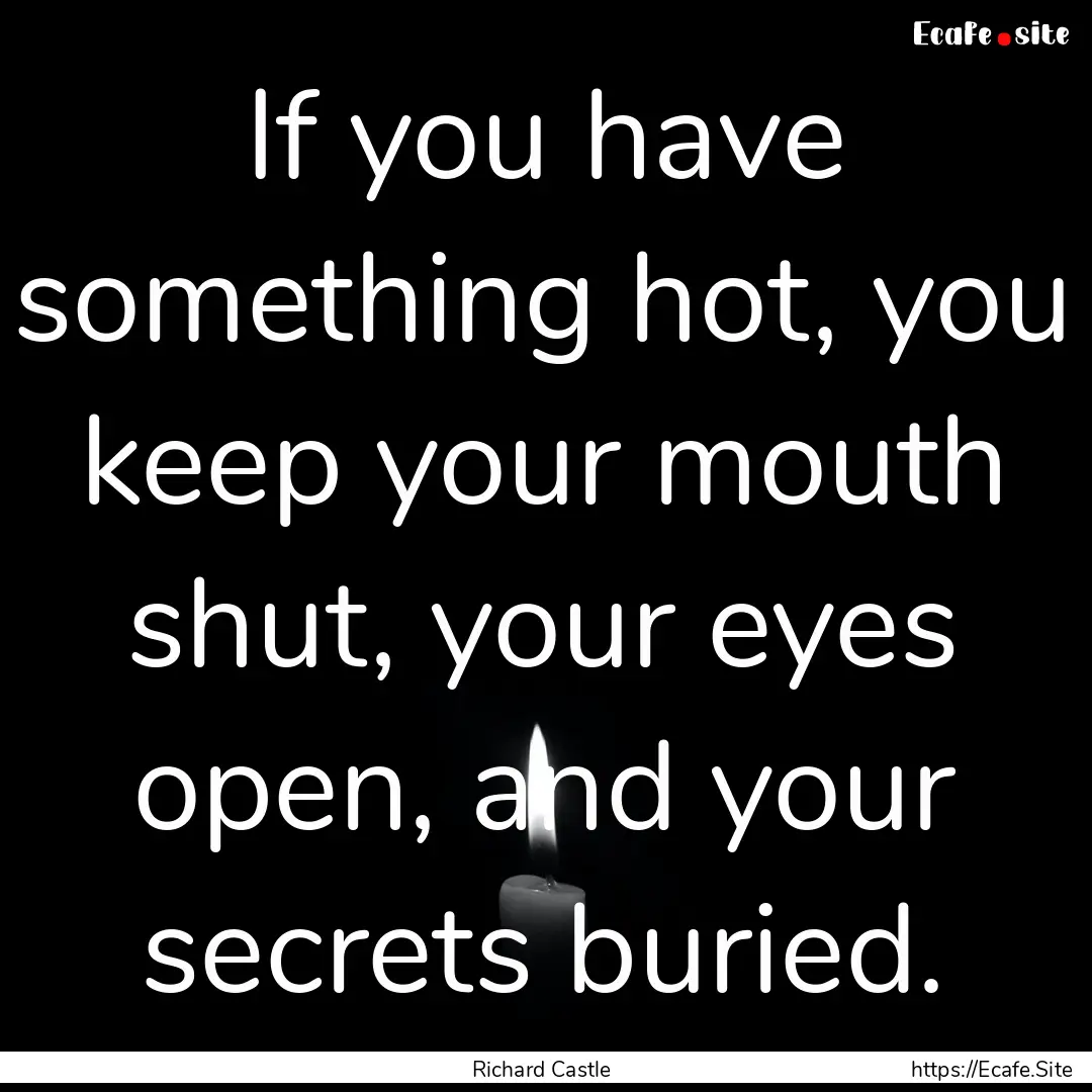 If you have something hot, you keep your.... : Quote by Richard Castle