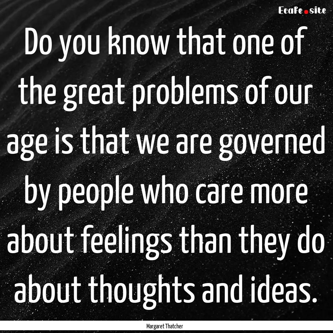 Do you know that one of the great problems.... : Quote by Margaret Thatcher