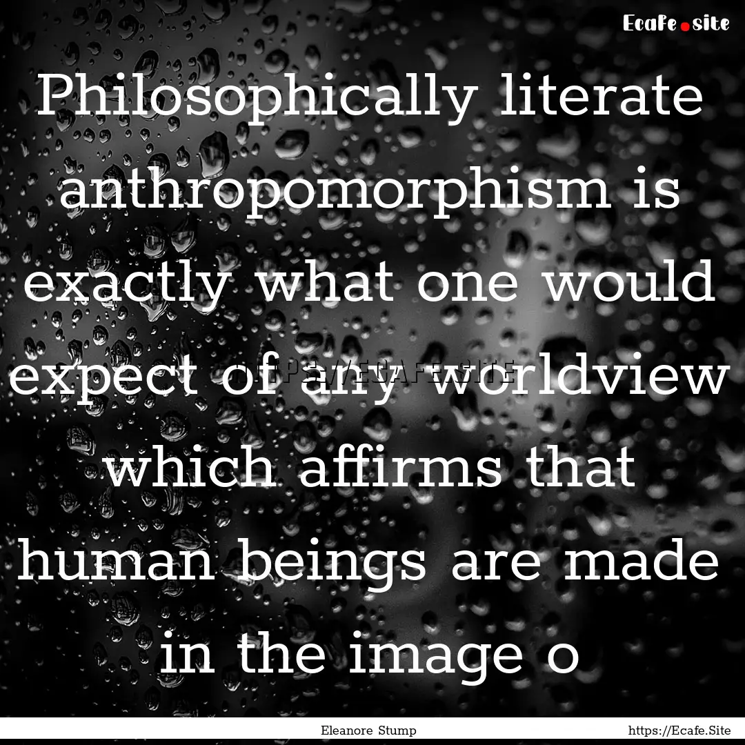 Philosophically literate anthropomorphism.... : Quote by Eleanore Stump