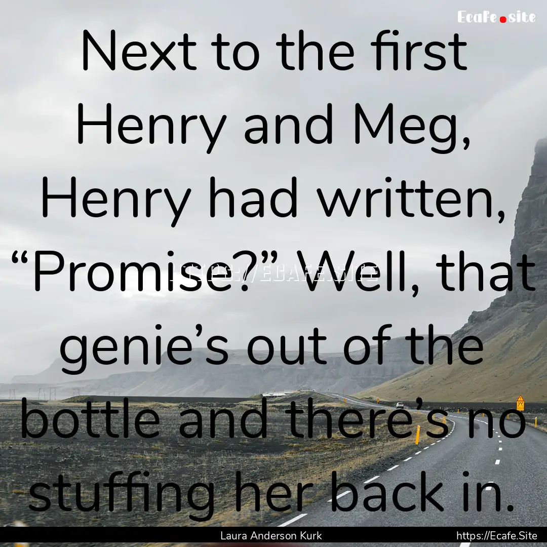 Next to the first Henry and Meg, Henry had.... : Quote by Laura Anderson Kurk