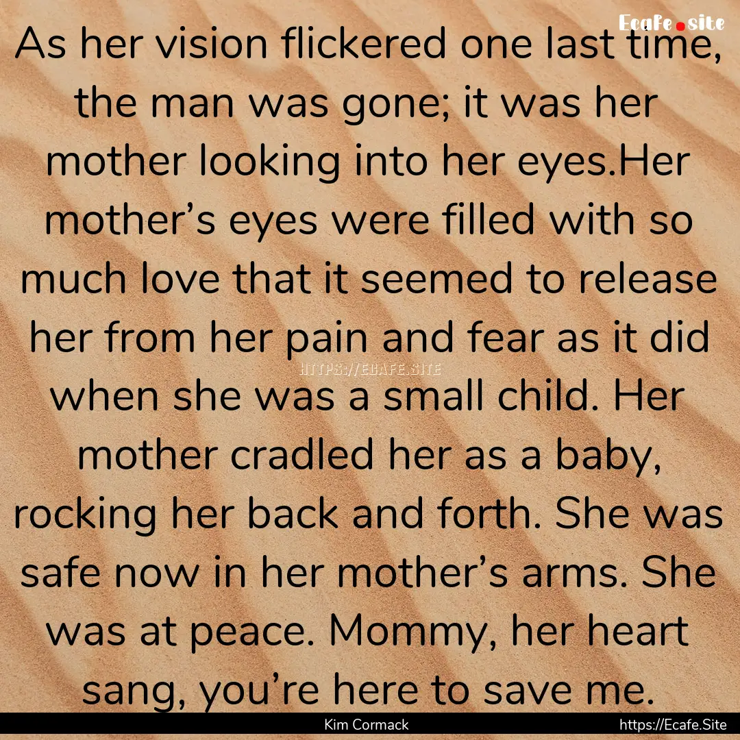 As her vision flickered one last time, the.... : Quote by Kim Cormack