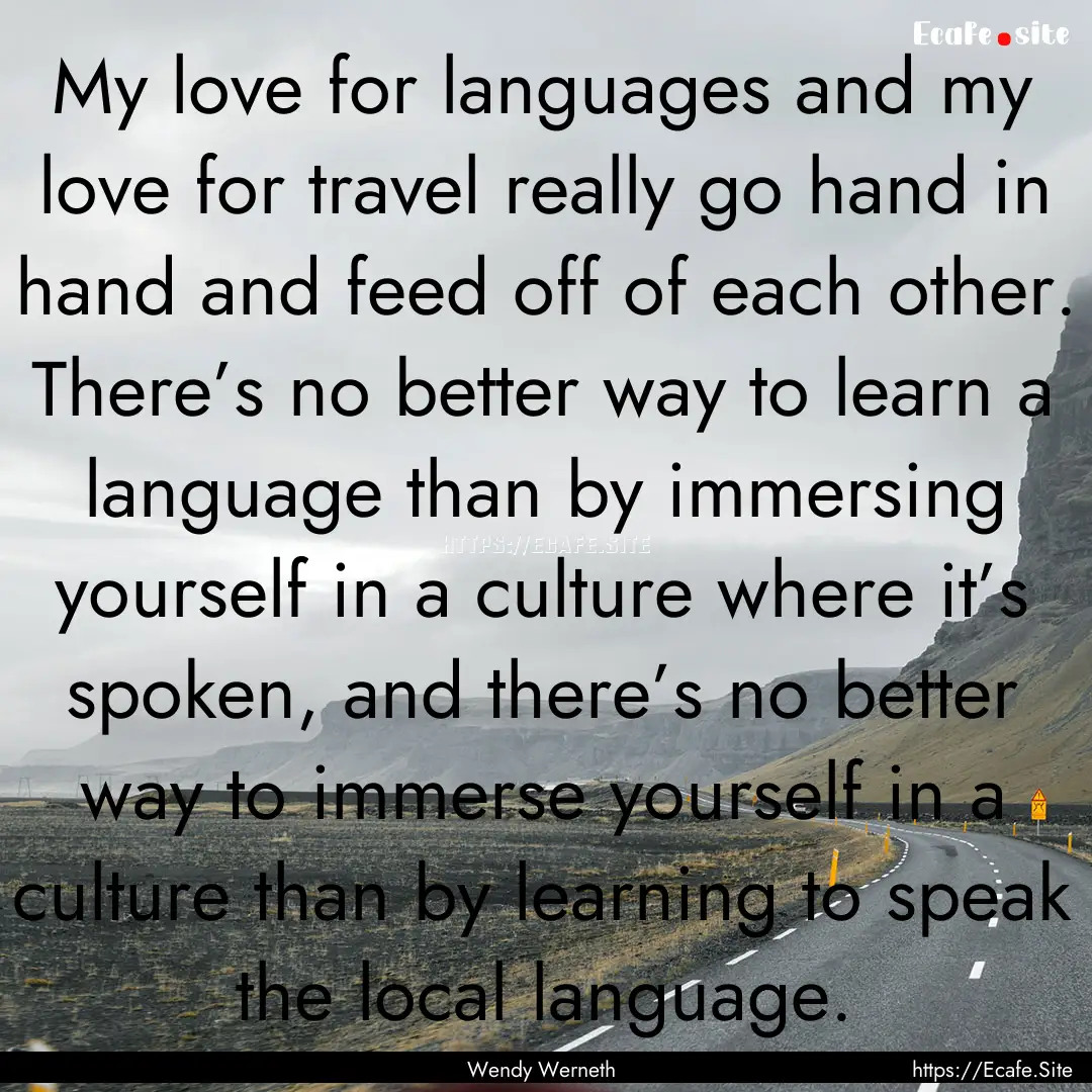 My love for languages and my love for travel.... : Quote by Wendy Werneth