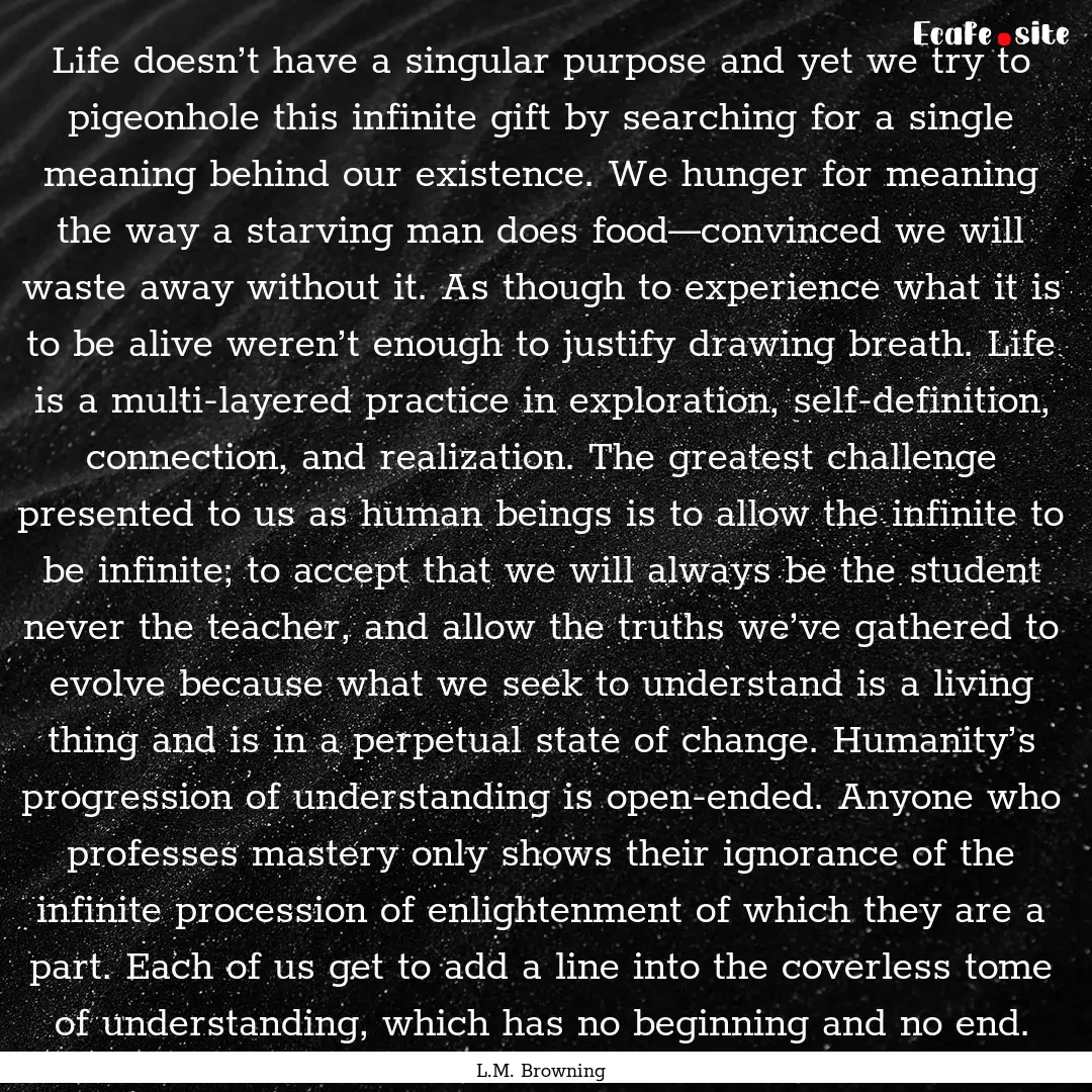 Life doesn’t have a singular purpose and.... : Quote by L.M. Browning