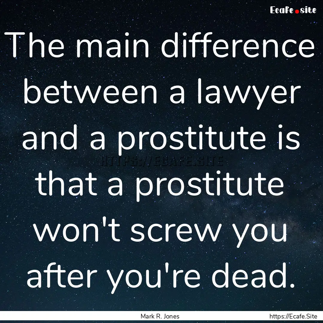 The main difference between a lawyer and.... : Quote by Mark R. Jones