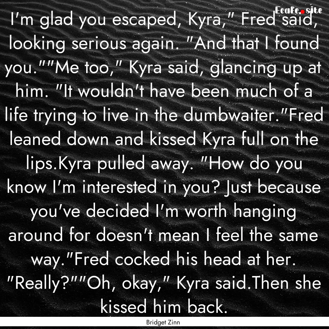 I'm glad you escaped, Kyra,