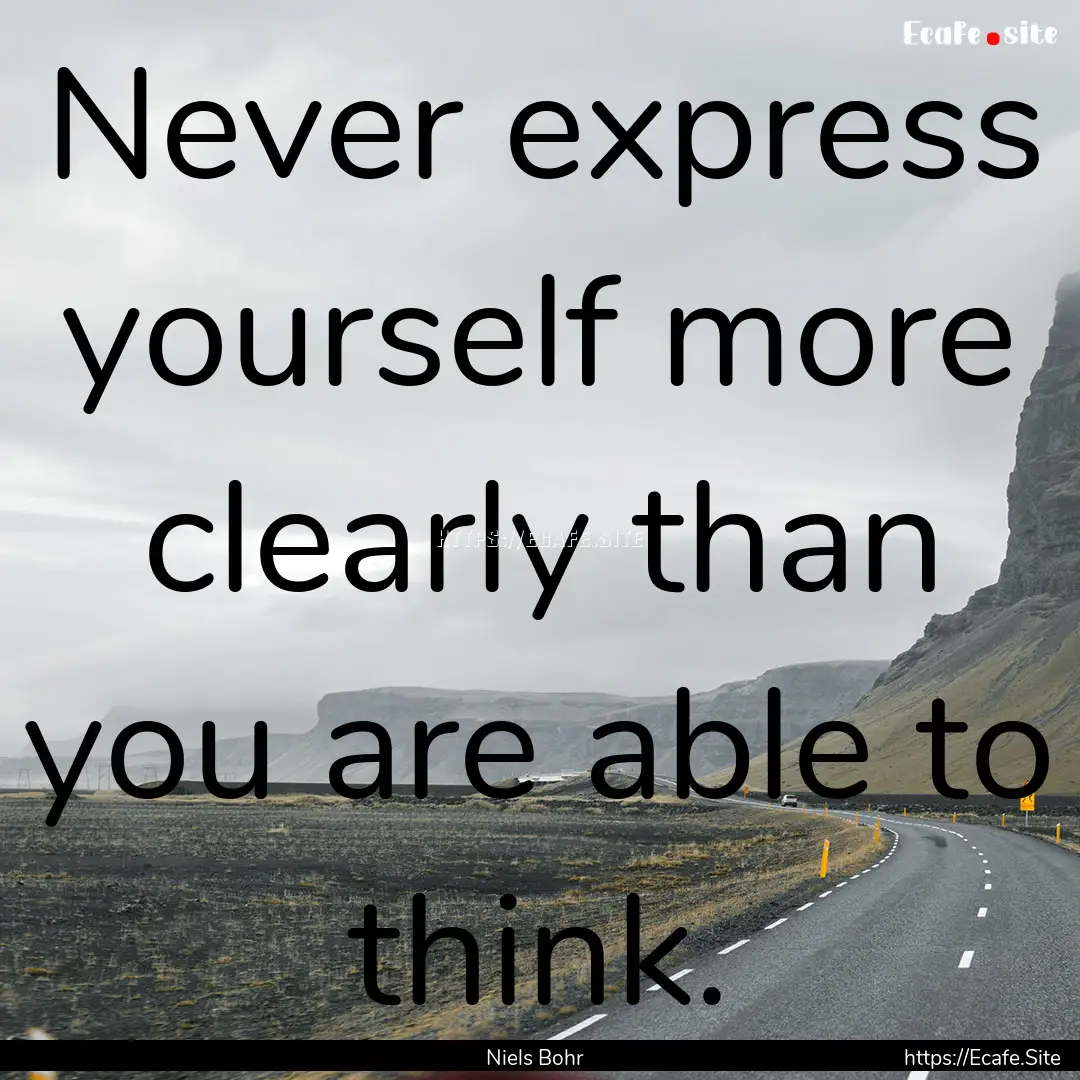 Never express yourself more clearly than.... : Quote by Niels Bohr