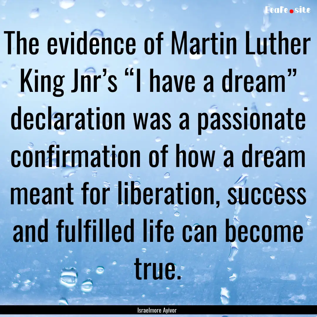 The evidence of Martin Luther King Jnr’s.... : Quote by Israelmore Ayivor