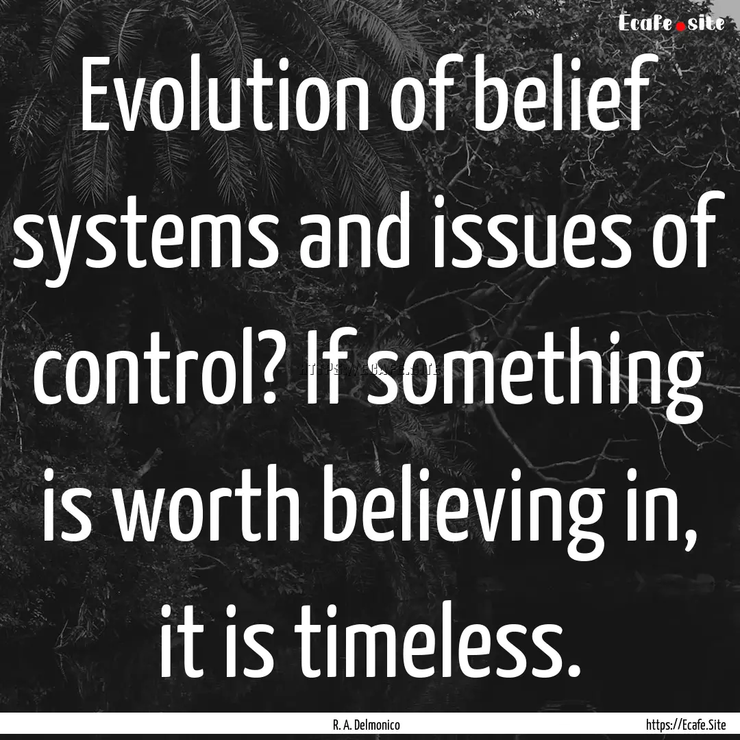 Evolution of belief systems and issues of.... : Quote by R. A. Delmonico