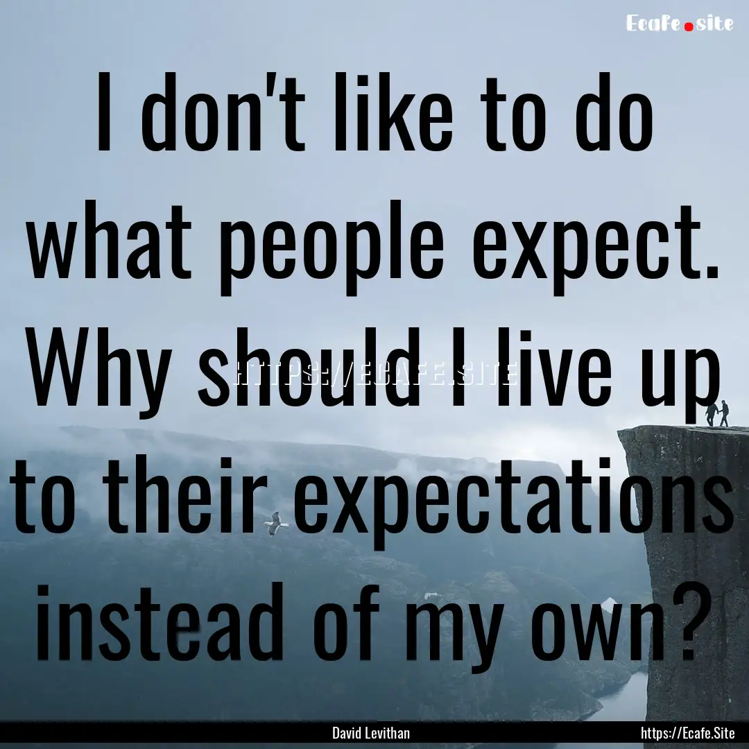 I don't like to do what people expect. Why.... : Quote by David Levithan