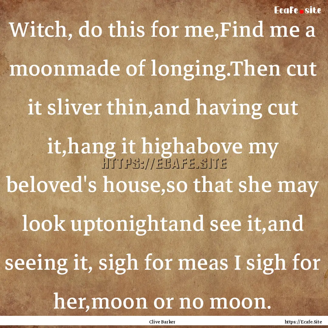 Witch, do this for me,Find me a moonmade.... : Quote by Clive Barker