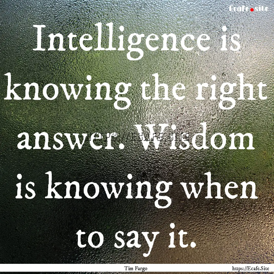 Intelligence is knowing the right answer..... : Quote by Tim Fargo