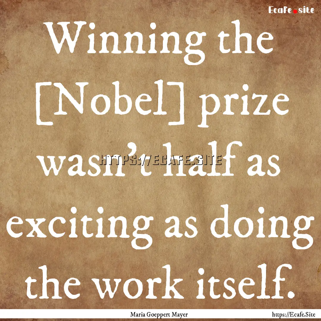 Winning the [Nobel] prize wasn't half as.... : Quote by Maria Goeppert Mayer