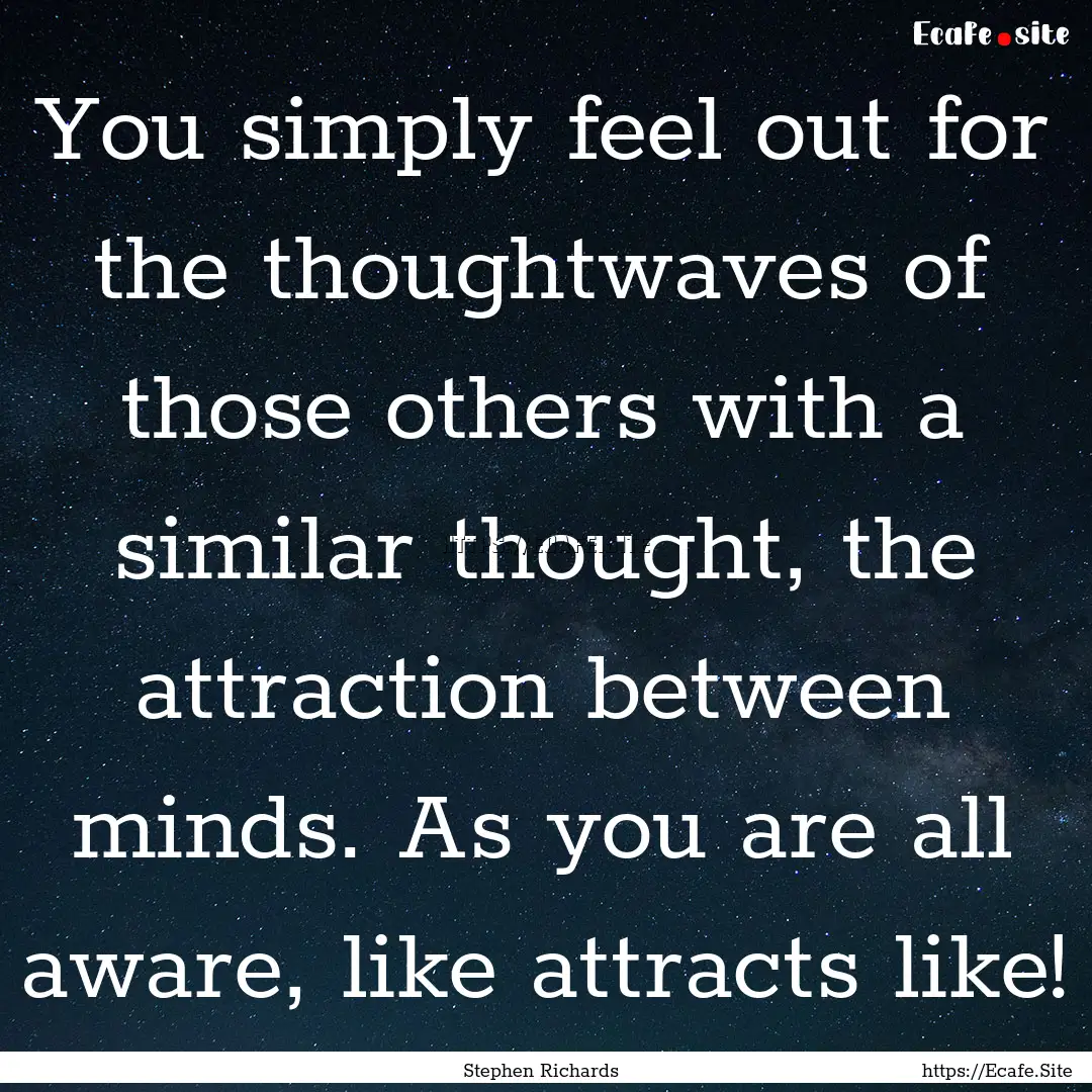 You simply feel out for the thoughtwaves.... : Quote by Stephen Richards