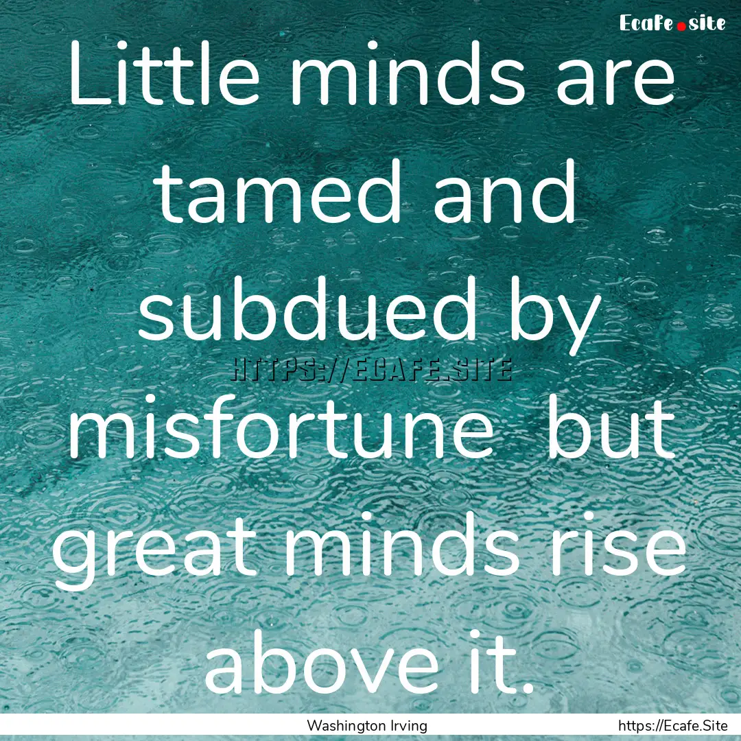 Little minds are tamed and subdued by misfortune.... : Quote by Washington Irving