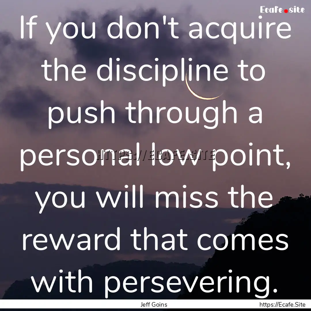 If you don't acquire the discipline to push.... : Quote by Jeff Goins