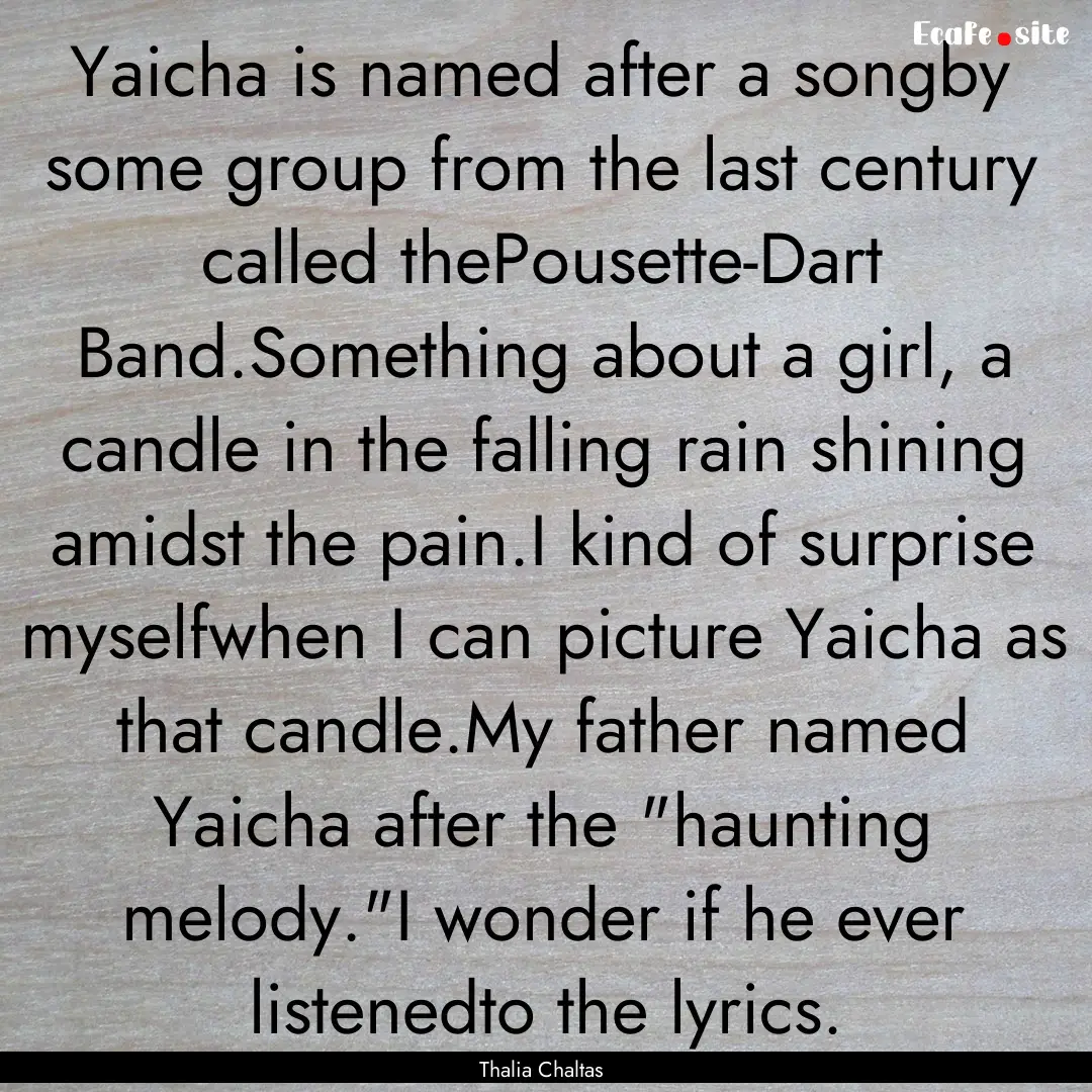 Yaicha is named after a songby some group.... : Quote by Thalia Chaltas