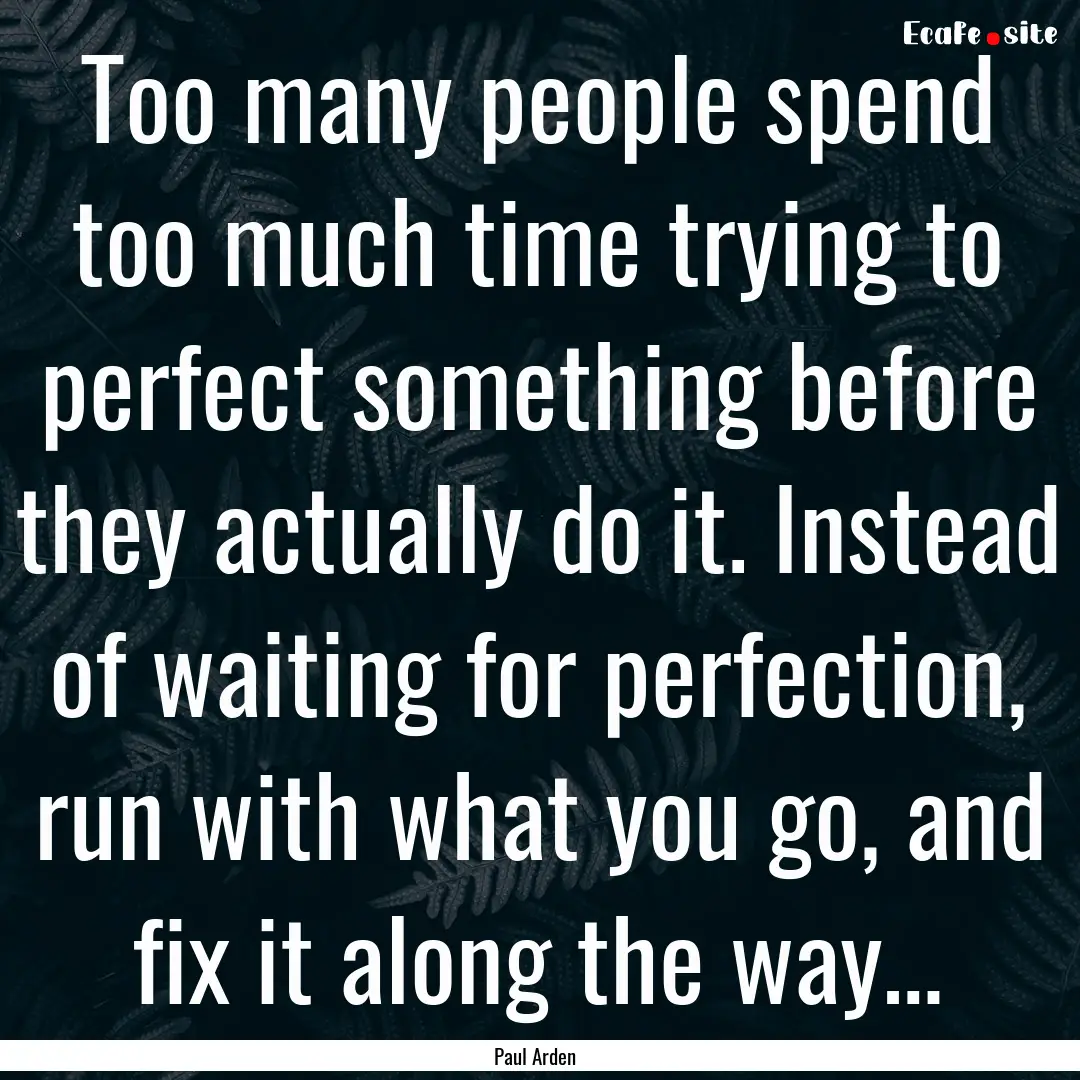 Too many people spend too much time trying.... : Quote by Paul Arden