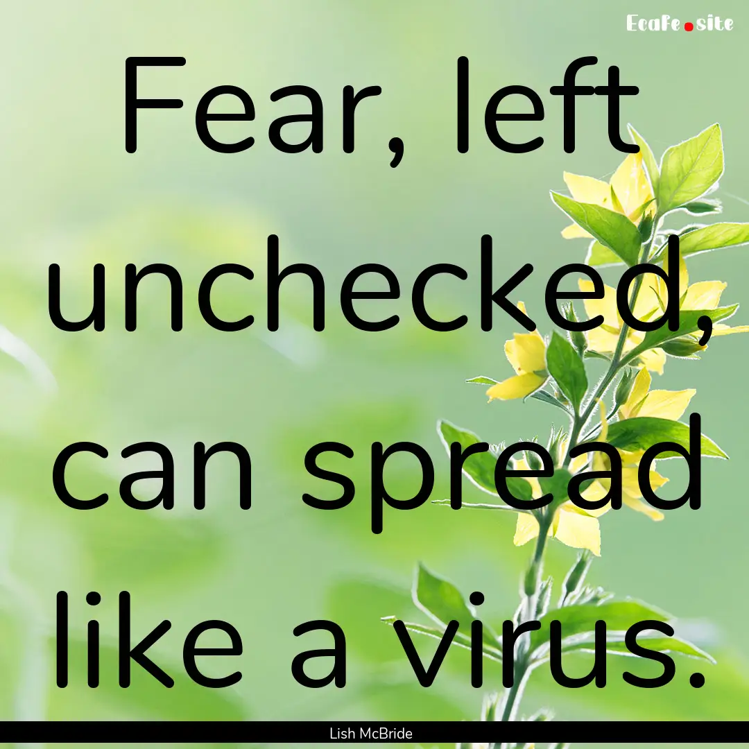 Fear, left unchecked, can spread like a virus..... : Quote by Lish McBride