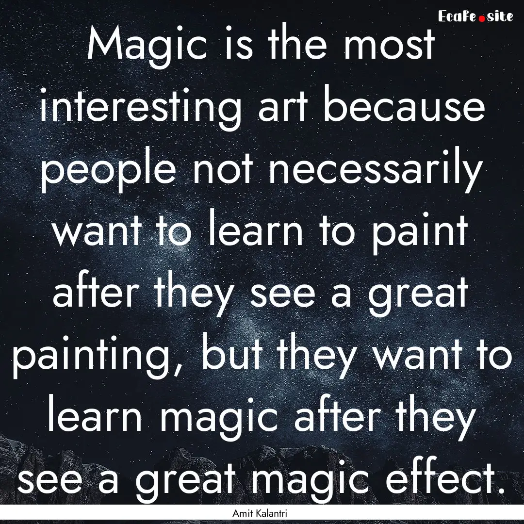 Magic is the most interesting art because.... : Quote by Amit Kalantri