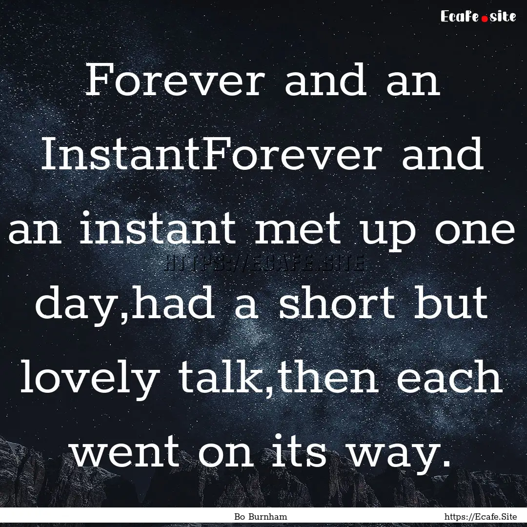 Forever and an InstantForever and an instant.... : Quote by Bo Burnham